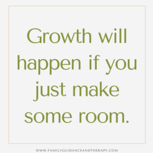 Growth will happen to you, if you just make room.