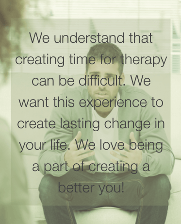 We understand that time for therapy can be difficult. We want this experience to create lasting change in your life. We love being a part of creating a better you!