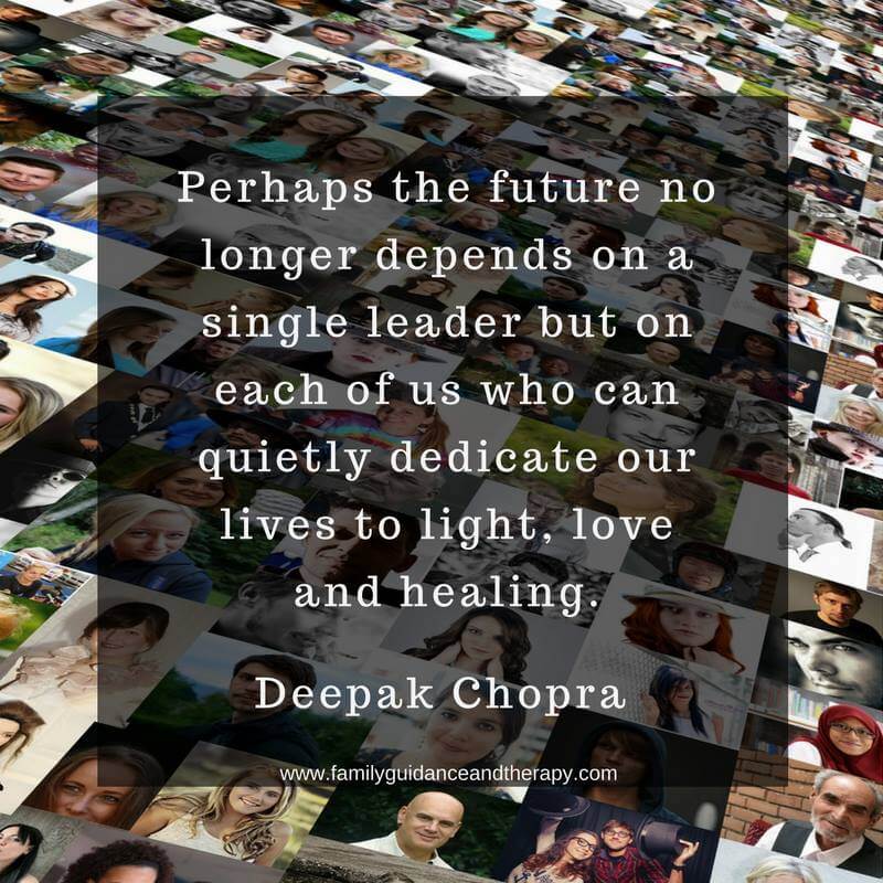 Perhaps the future no longer depends on a single leader but on each of us who can quietly dedicate our lives to light, love and healing. - Deepak Chopra