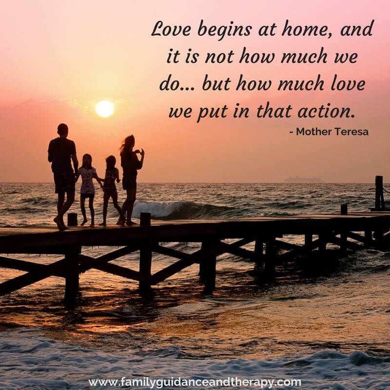 Love begins at home, and it is not how much we do... but how much love we put in that action. - Mother Teresa