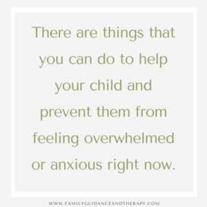 There are things that you can do to help your child and prevent them from feeling overwhelmed or anxious.